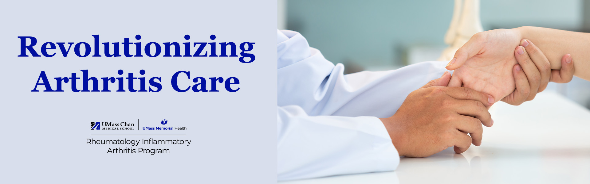 Revolutionizing Arthritis Care, UMass Chan Medical School, UMass Memorial Health, and Rheumatology Inflammatory Arthritis Program logos, image of a physician examining the hand of a patient